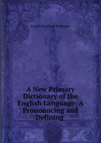 A New Primary Dictionary of the English Language: A Pronouncing and Defining .