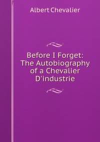 Before I Forget: The Autobiography of a Chevalier D