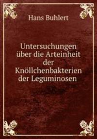 Untersuchungen uber die Arteinheit der Knollchenbakterien der Leguminosen .