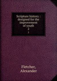 Scripture history : designed for the improvement of youth. 2