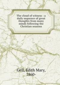 The cloud of witness : a daily sequence of great thoughts from many minds following the Christian seasons