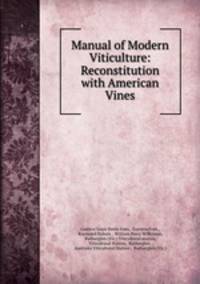 Manual of Modern Viticulture: Reconstitution with American Vines