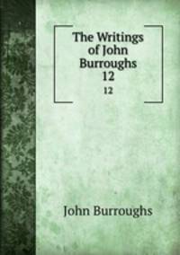 The Writings of John Burroughs. 12