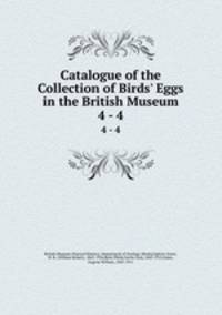 Catalogue of the Collection of Birds` Eggs in the British Museum. 4 - 4