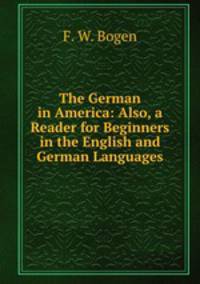 The German in America: Also, a Reader for Beginners in the English and German Languages
