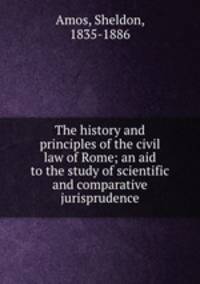 The history and principles of the civil law of Rome; an aid to the study of scientific and comparative jurisprudence