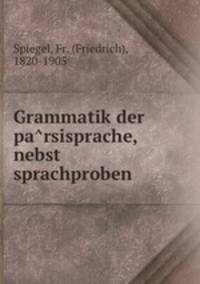 Grammatik der pa?rsisprache, nebst sprachproben