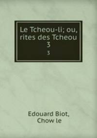 Le Tcheou-li; ou, rites des Tcheou.. 3