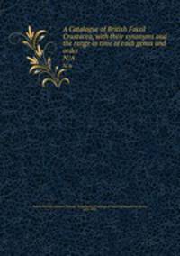 A Catalogue of British Fossil Crustacea, with their synonyms and the range in time of each genus and order. N/A