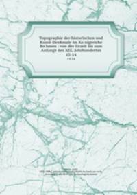 Topographie der historischen und Kunst-Denkmale im Konigreiche Bohmen : von der Urzeit bis zum Anfange des XIX. Jahrhundertes. 13-14