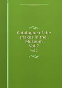 Catalogue of the snakes in the . Museum. Vol 2