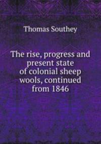 The rise, progress and present state of colonial sheep & wools, continued from 1846