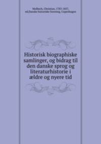 Historisk biographiske samlinger, og bidrag til den danske sprog og literaturhistorie i ?ldre og nyere tid