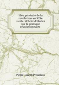 Idee generale de la revolution au XIXe siecle: (Choix d
