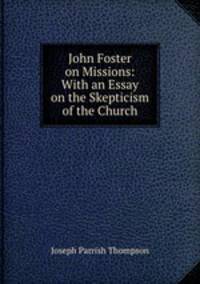 John Foster on Missions: With an Essay on the Skepticism of the Church