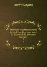 Memoires et correspondance de Mallet du Pan: pour servir a l