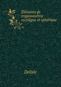 Elements de trigonometrie rectiligne et spherique