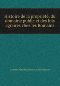 Histoire de la propriete, du domaine public et des lois agraires chez les Romains