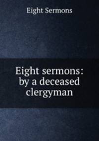 Eight sermons: by a deceased clergyman