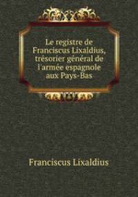 Le registre de Franciscus Lixaldius, tresorier general de l