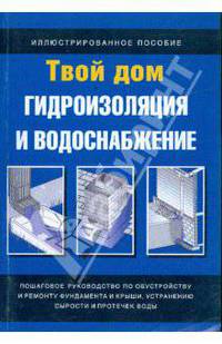 Гидроизоляция и водоснабжение: иллюстрированное пособие