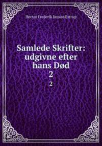 Samlede Skrifter: udgivne efter hans Dd. 2