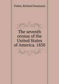 The seventh census of the United States of America. 1850