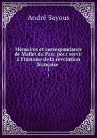 Memoires et correspondance de Mallet du Pan: pour servir a l