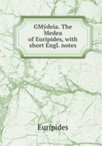 GMydeia. The Medea of Euripides, with short Engl. notes