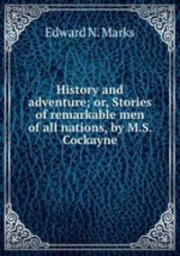 History and adventure; or, Stories of remarkable men of all nations, by M.S. Cockayne
