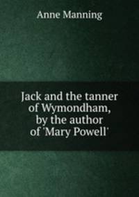 Jack and the tanner of Wymondham, by the author of 