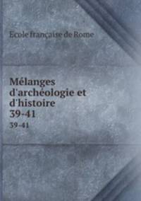 Mlanges d`archologie et d`histoire. 39-41