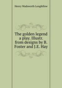 The golden legend a play. Illustr. from designs by B. Foster and J.E. Hay