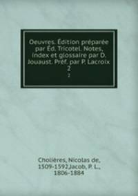Oeuvres. Edition preparee par Ed. Tricotel. Notes, index et glossaire par D. Jouaust. Pref. par P. Lacroix