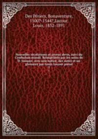 Nouvelles recreations et joyeux devis, suivi du Cymbalum mundi. Reimprimes par les soins de D. Jouaust, avec une notice, des notes et un glossaire par Louis Lacour pseud.