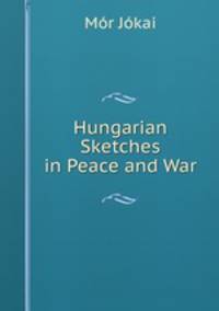 Hungarian Sketches in Peace and War