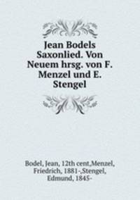 Jean Bodels Saxonlied. Von Neuem hrsg. von F. Menzel und E. Stengel