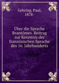 Uber die Sprache Brantomes. Beitrag zur Kenntnis der franzosischen Sprache des 16. Jahrhunderts