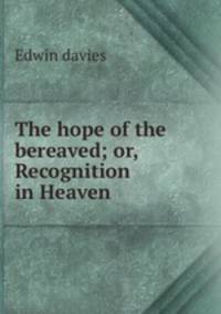 The hope of the bereaved; or, Recognition in Heaven