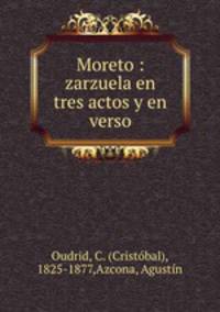 Moreto : zarzuela en tres actos y en verso