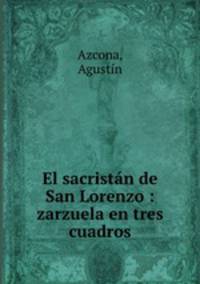 El sacristan de San Lorenzo : zarzuela en tres cuadros