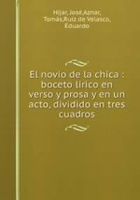 El novio de la chica : boceto lirico en verso y prosa y en un acto, dividido en tres cuadros