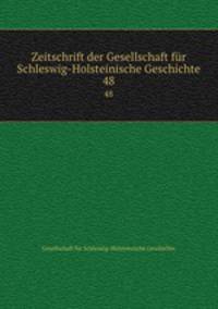 Zeitschrift der Gesellschaft fr Schleswig-Holsteinische Geschichte. 48