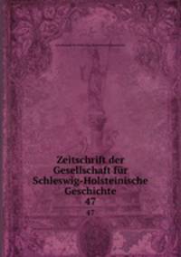Zeitschrift der Gesellschaft fr Schleswig-Holsteinische Geschichte. 47
