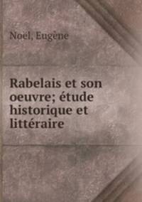 Rabelais et son oeuvre; etude historique et litteraire