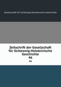 Zeitschrift der Gesellschaft fr Schleswig-Holsteinische Geschichte. 46