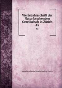 Vierteljahrsschrift der Naturforschenden Gesellschaft in Zrich. 43