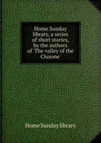 Home Sunday library, a series of short stories, by the authors of 
