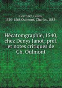 Hecatomgraphie, 1540, chez Denys Janot; pref. et notes critiques de Ch. Oulmont