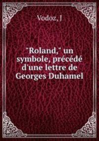 "Roland," un symbole, prcd d`une lettre de Georges Duhamel